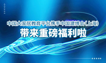 大家居教育平臺攜手中國建博會（上海）帶來重磅福利啦！