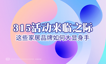 315活動來臨之際，這些家居品牌如何大顯身手！